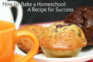 How to Bake a Homeschool ~ A Recipe for Success