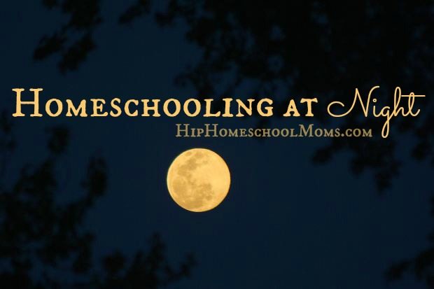 Homeschooling at Night | Hip Homeschool Moms