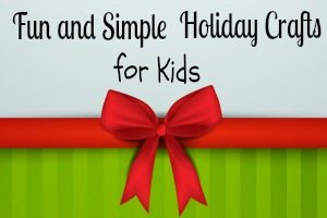 Fun and Simple Holiday Crafts For Kids