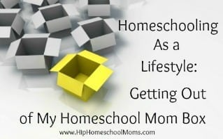 Homeschooling As a Lifestyle: Getting Out of My Homeschool Mom Box