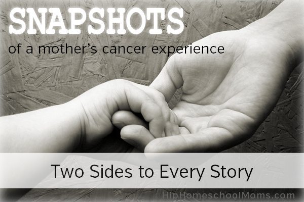 Snapshots of a Mother’s Cancer Experience — Pt 1: Two Sides to Every Story