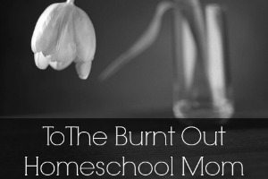 To Homeschool Mom with Burn Out