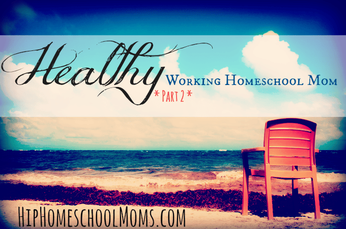 Healthy Working Homeschool Mom Part 2