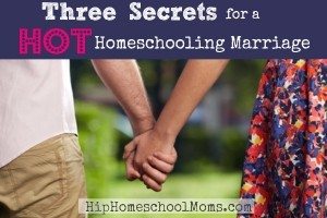 Three Secrets for a Hot Homeschooling Marriage