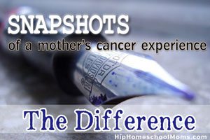 Snapshots of a Mother’s Cancer Experience — The Difference