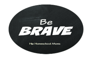 Homeschooling Mom, Be Brave!