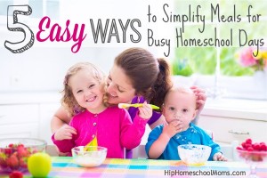 5 Easy Ways to Simplify Meals for Busy Homeschool Days