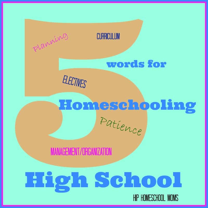 5 Words for Homeschooling High School from Hip Homeschool Moms
