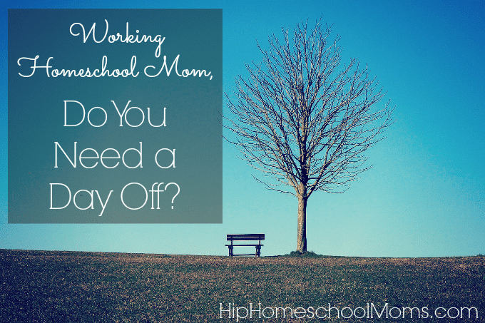 Working homeschool Moms need a day off