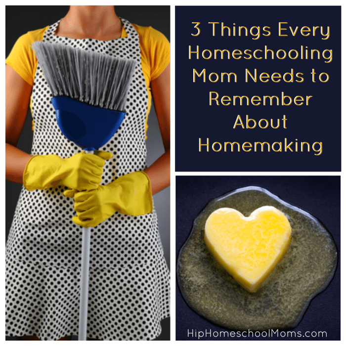 3 Things Every Homeschooling Mom Needs to Remember About Homemaking