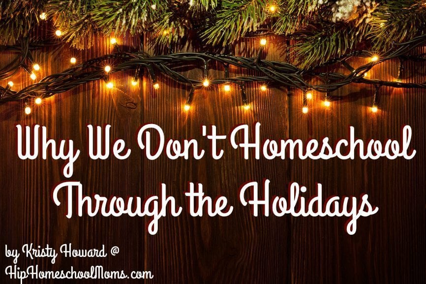 Why We Don’t Homeschool Through the Holidays