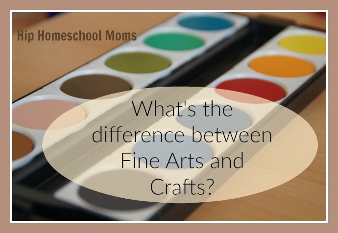 What's the Difference Between Fine Arts and Crafts? | Hip Homeschool Moms
