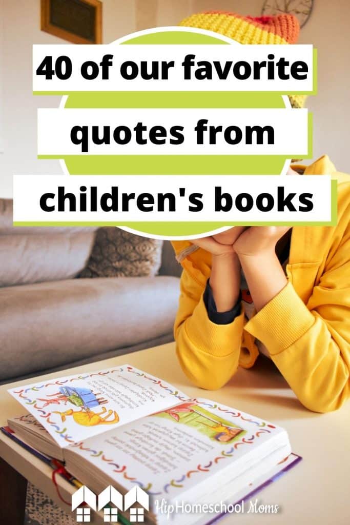 This week we've shared posts and freebies related to literature, so we thought we'd do something fun to wrap up the week! We asked YOU in the Hip Homeschool Moms Community to share your favorite quotes from children's books. We got some great responses, and we're happy to share them with you!