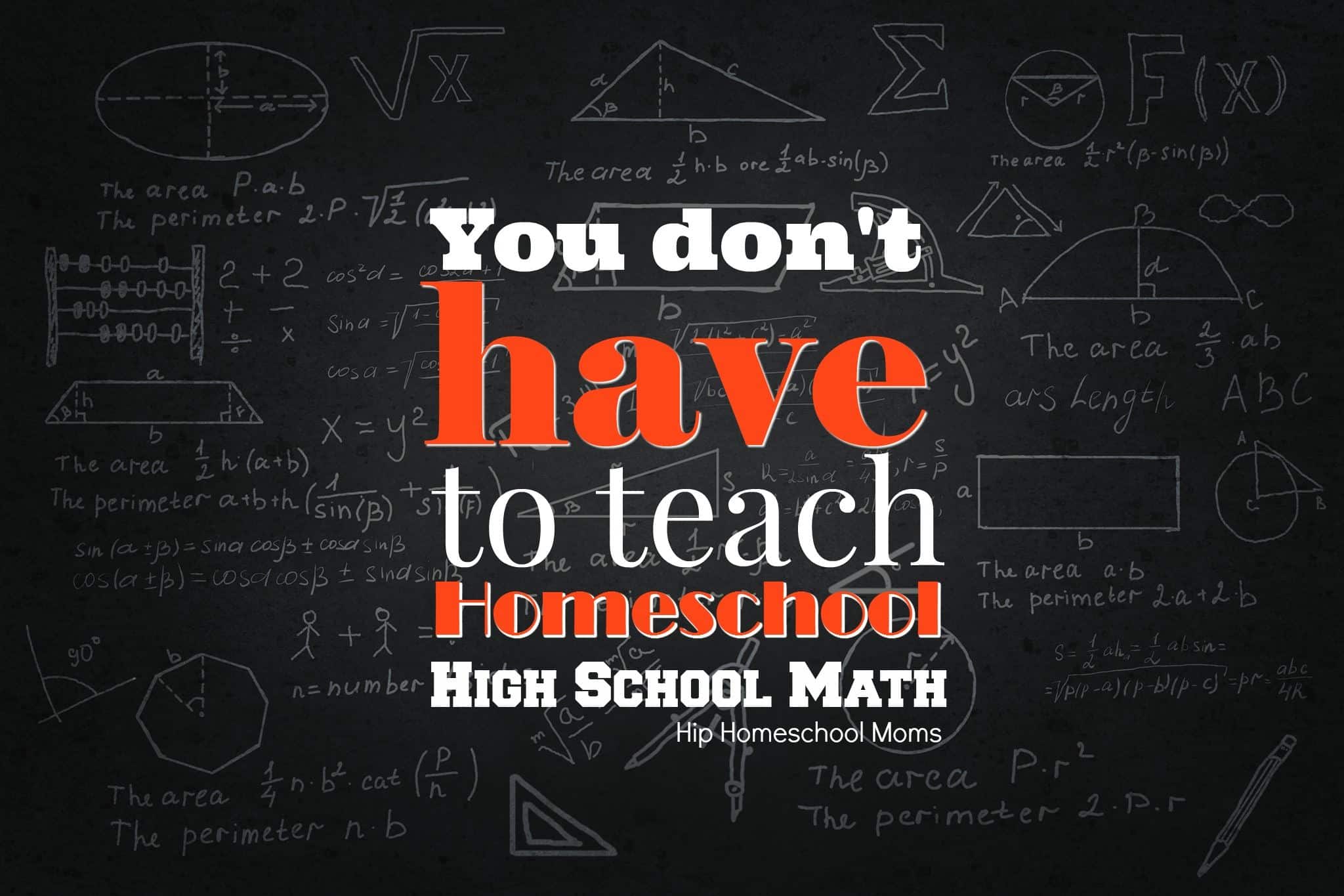 You Don’t Have to Teach Homeschool High School Math