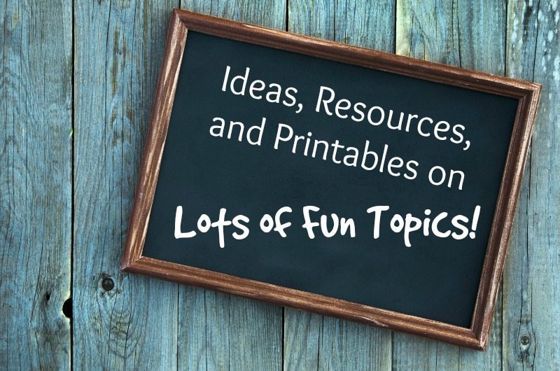 Ideas, Resources, and Printables for Lots of Fun Topics!