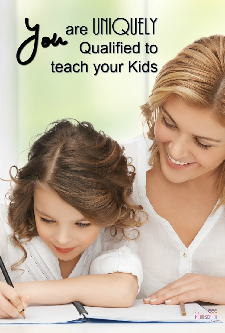 3 Ways You are Uniquely Qualified to Teach Your Kids - Hip Homeschool Moms