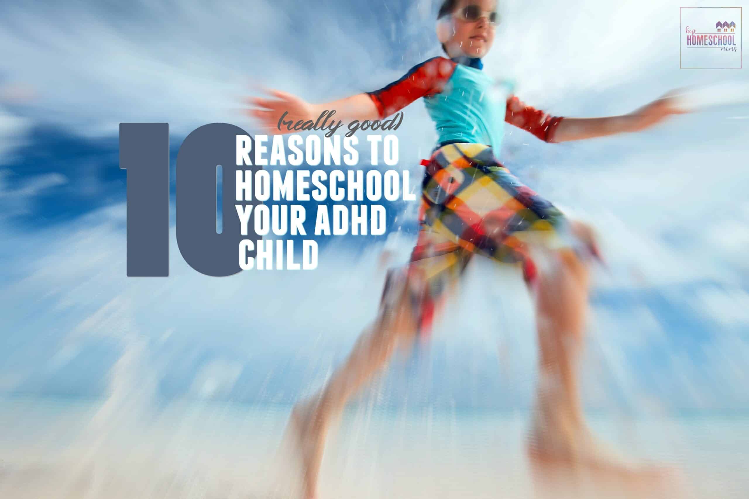 10 Reasons to Homeschool your ADHD Child - Hip Homeschool Moms
