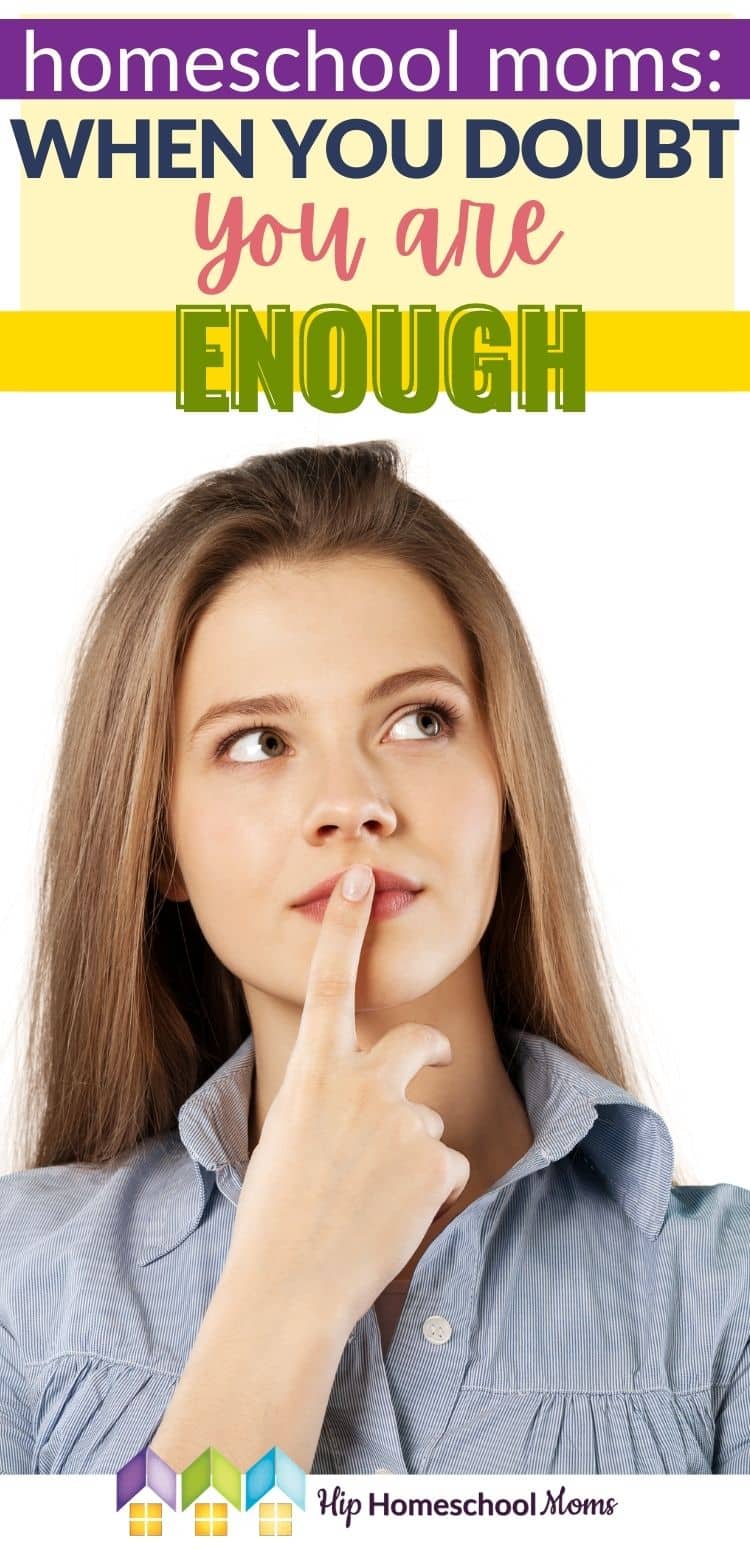 Homeschooling Moms: When You Doubt You Are Enough - Hip Homeschool Moms