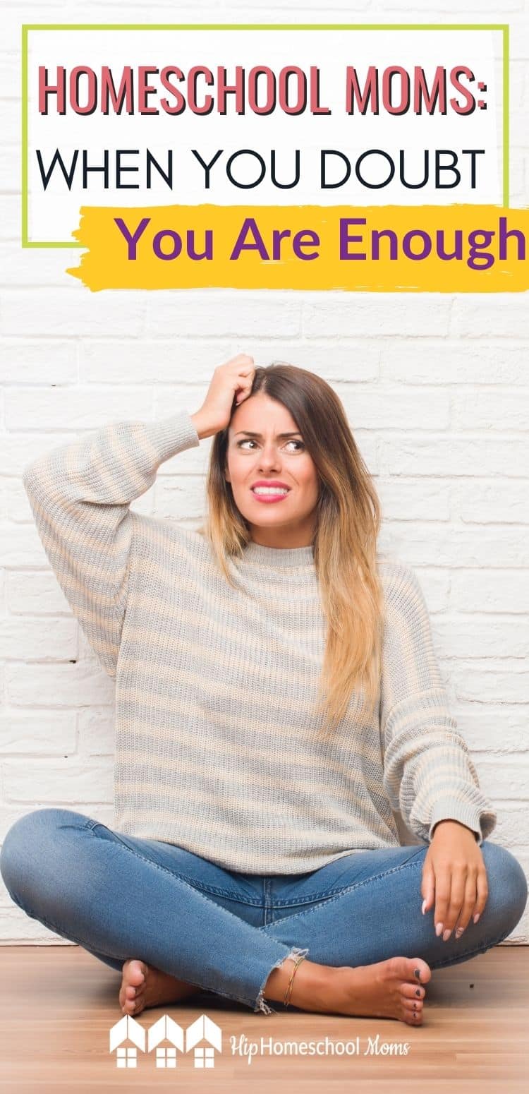 Homeschooling Moms: When You Doubt You Are Enough - Hip Homeschool Moms