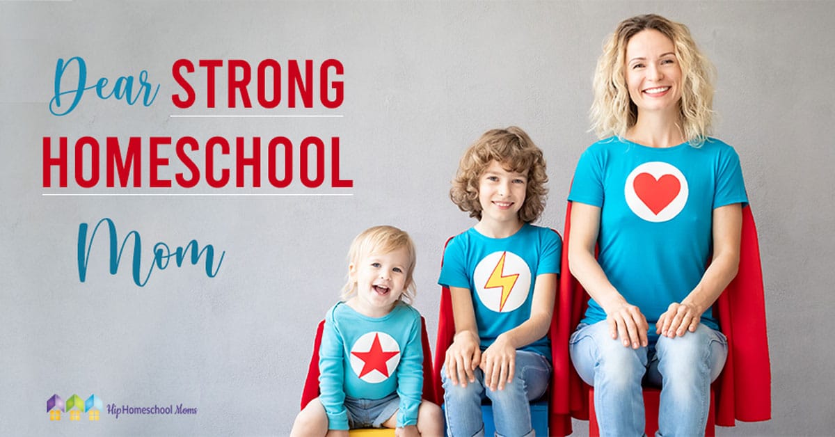 Dear Strong Homeschool Mom Hip Homeschool Moms