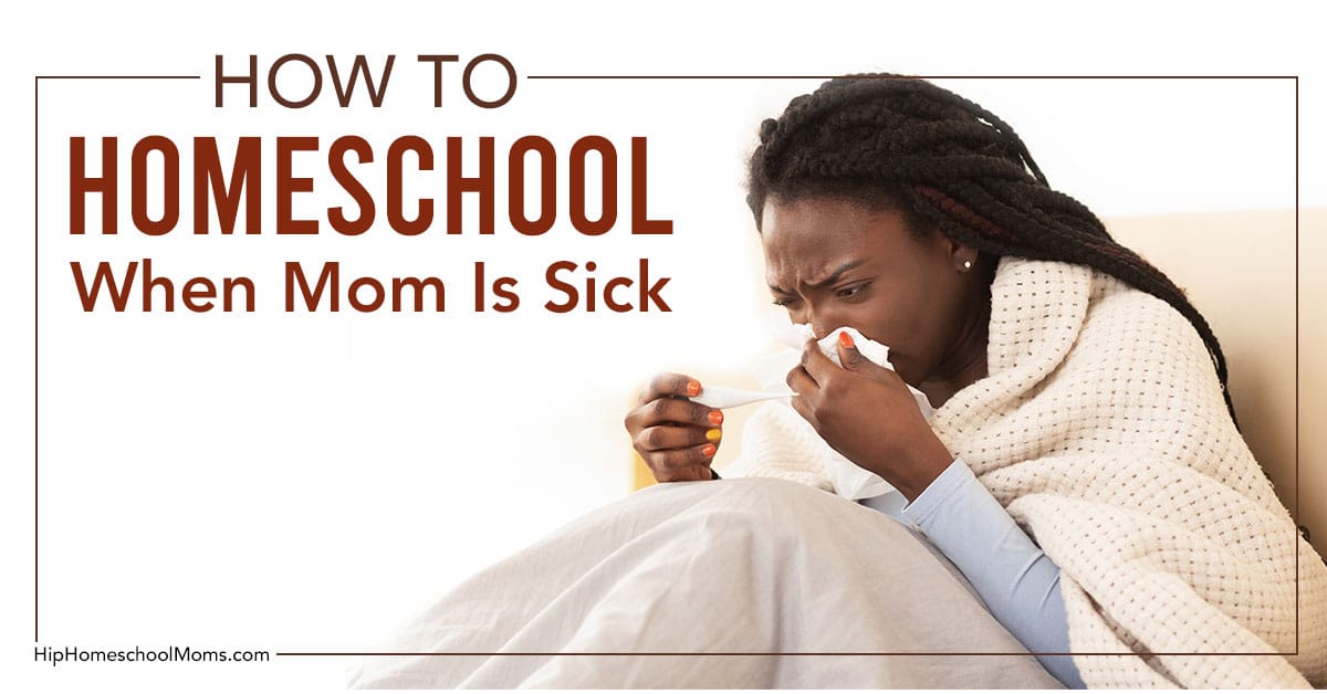 How To Homeschool When Mom Is Sick Hip Homeschool Moms