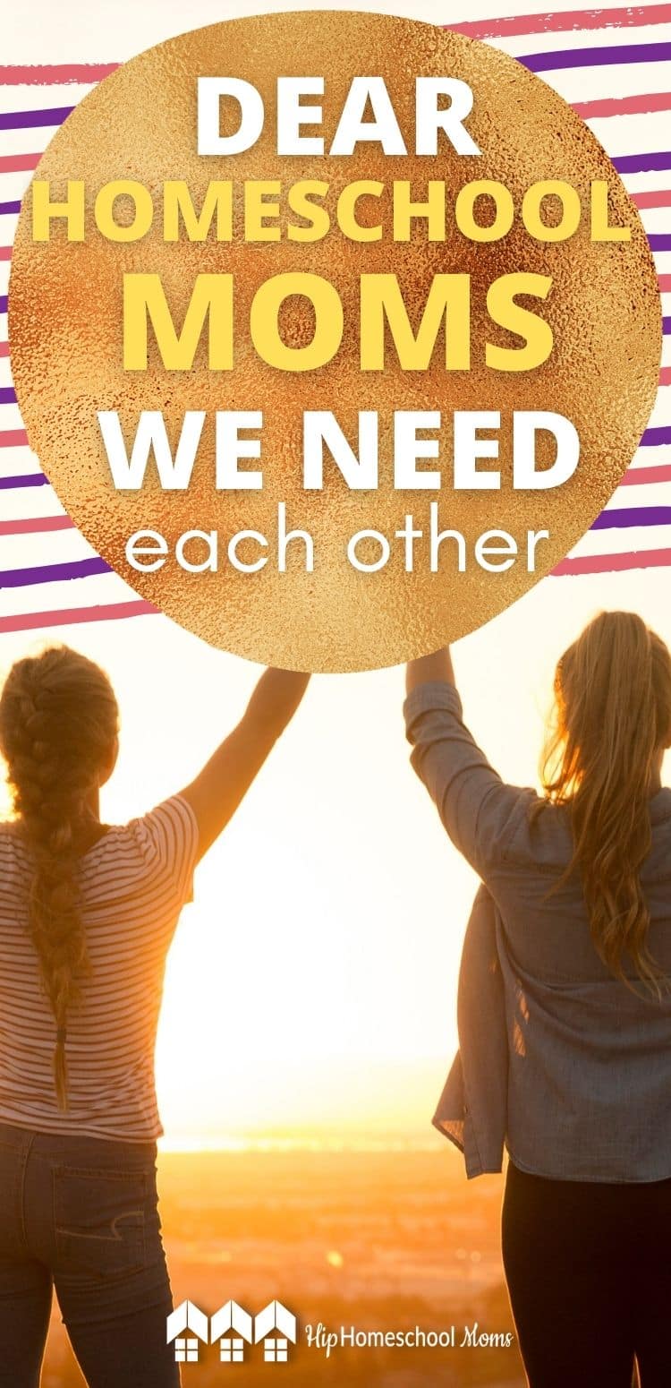 Dear Homeschool Mom: We Need Each Other - Hip Homeschool Moms