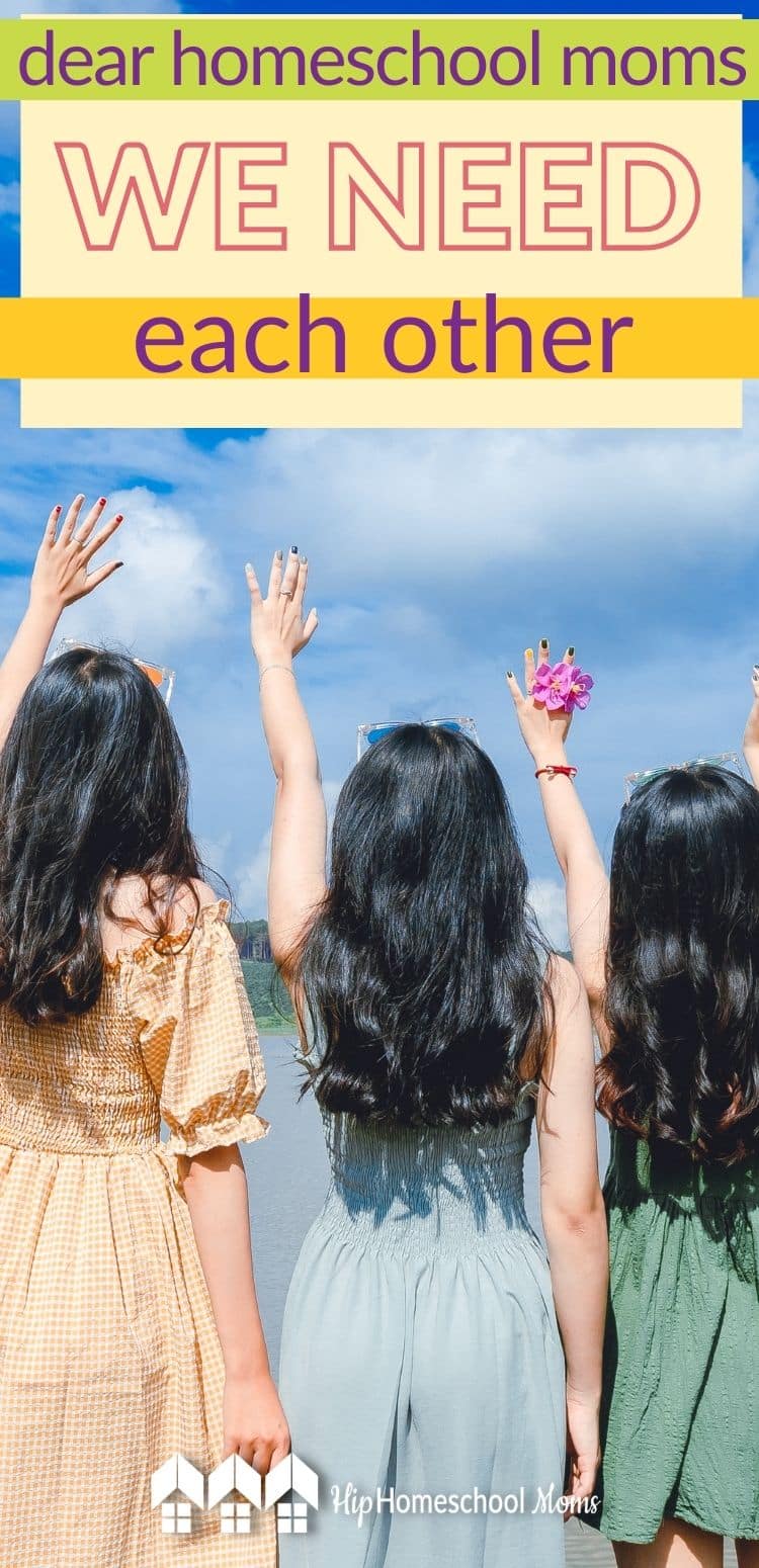 Dear Homeschool Mom: We Need Each Other - Hip Homeschool Moms