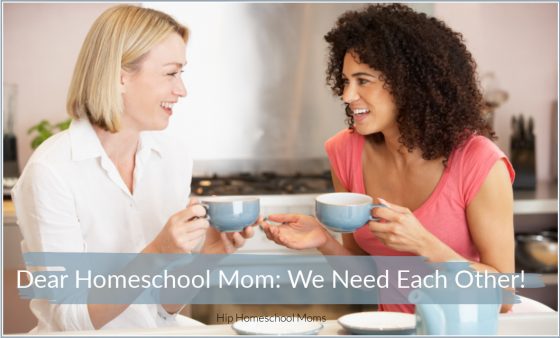 Dear Homeschool Mom: We Need Each Other - Hip Homeschool Moms