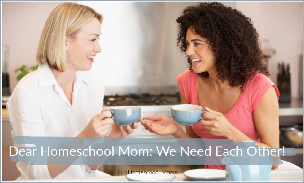 Dear Homeschool Mom: We Need Each Other - Hip Homeschool Moms