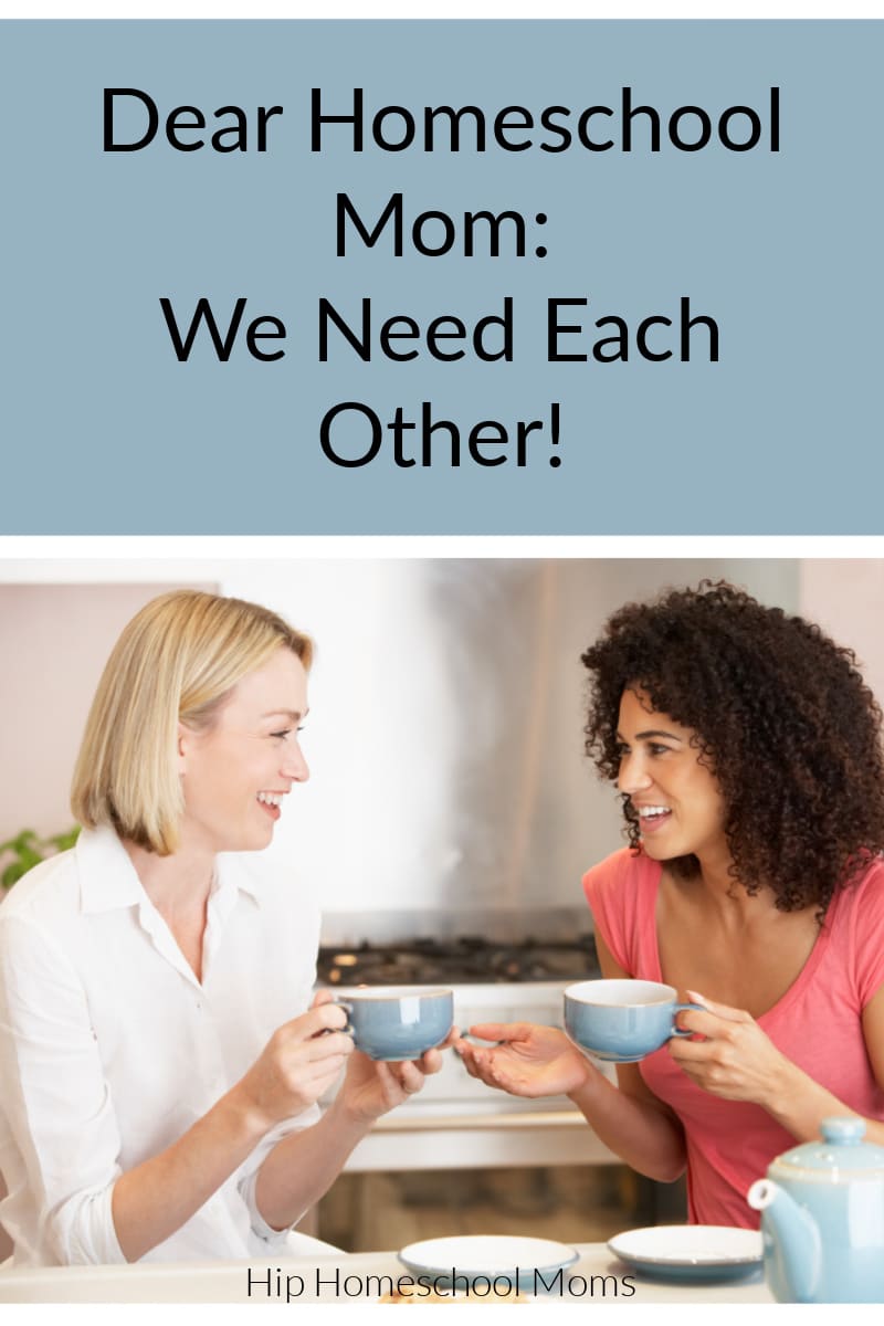 Dear Homeschool Mom: We Need Each Other - Hip Homeschool Moms