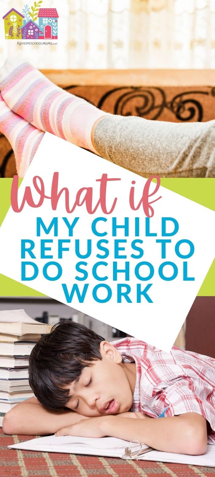 What if My Child Refuses to Do School Work? Hip Homeschool Moms